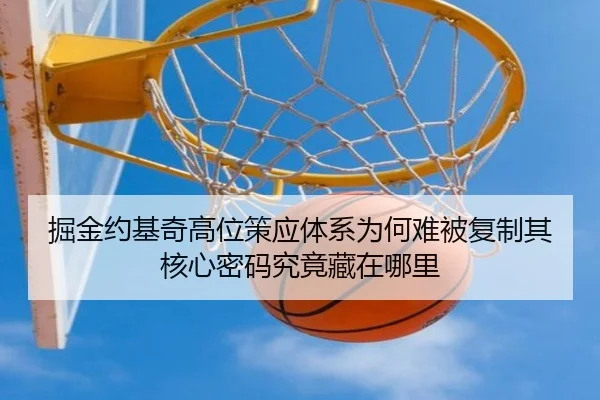 掘金约基奇高位策应体系为何难被复制其核心密码究竟藏在哪里