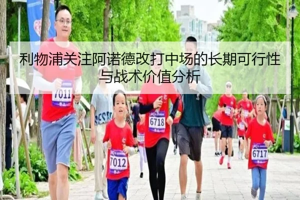 利物浦关注阿诺德改打中场的长期可行性与战术价值分析 - kaiyun