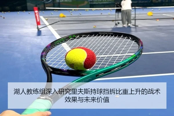 湖人教练组深入研究里夫斯持球挡拆比重上升的战术效果与未来价值 - kaiyun