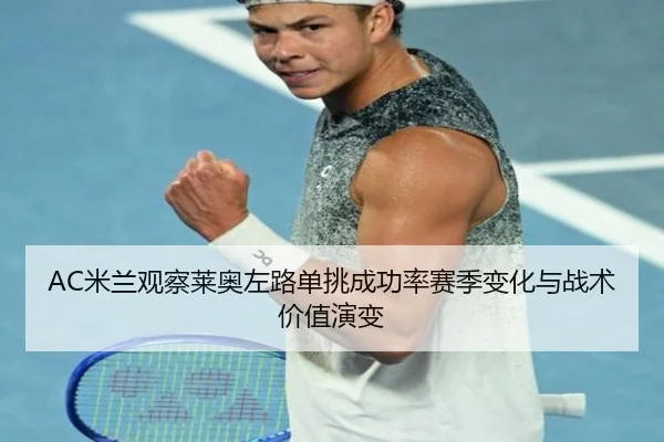AC米兰观察莱奥左路单挑成功率赛季变化与战术价值演变 - kaiyun
